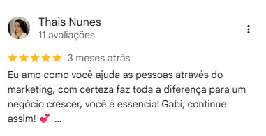 Avaliação de Thais Nunes: Eu amo como você ajuda as pessoas através do marketing, com certeza faz toda a diferença para um negócio crescer, você é essencial Gabi, continue assim!